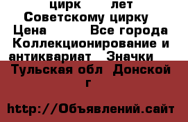 1.2) цирк : 50 лет Советскому цирку › Цена ­ 199 - Все города Коллекционирование и антиквариат » Значки   . Тульская обл.,Донской г.